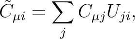 \begin{displaymath}
{\tilde C}_{\mu i} = \sum_j C_{\mu j} U_{ji} ,
\end{displaymath}