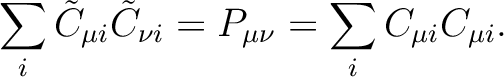 \begin{displaymath}
\sum_i {\tilde C}_{\mu i}{\tilde C}_{\nu i} = P_{\mu\nu} = \sum_i C_{\mu i} C_{\mu i} .
\end{displaymath}