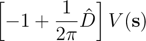 $\displaystyle \left[ - 1 + \frac{1}{2\pi} \hat D \right] V(\bf s)$