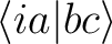 ${\langle ia\vert bc\rangle}$