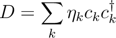 \begin{displaymath}
D=\sum_k \eta_k c_k c_k^{\dag }
\end{displaymath}